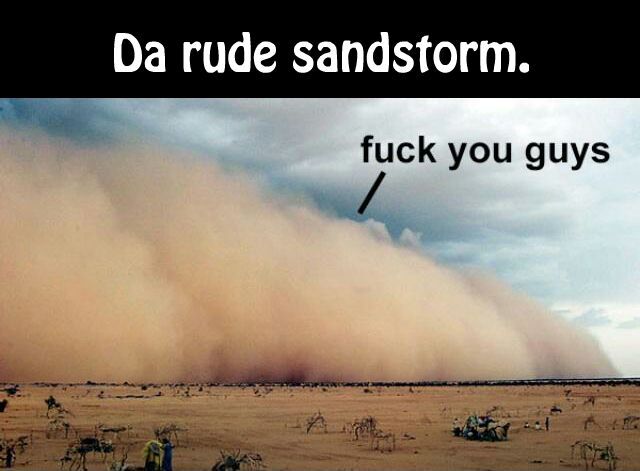 Wall of orange dust rolling over scrubland, top caption "Da rude sandstorm." and an arrow labelled "fuck you guys"