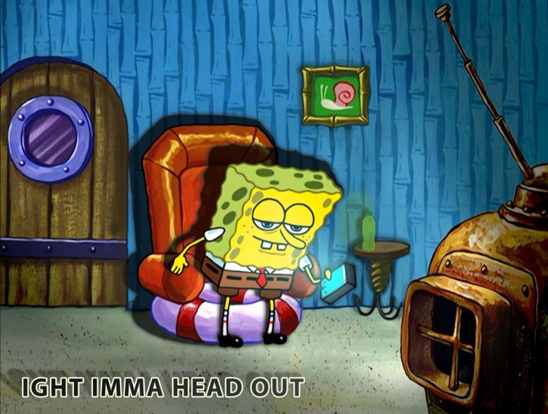 Ight Imma Head Out meme
