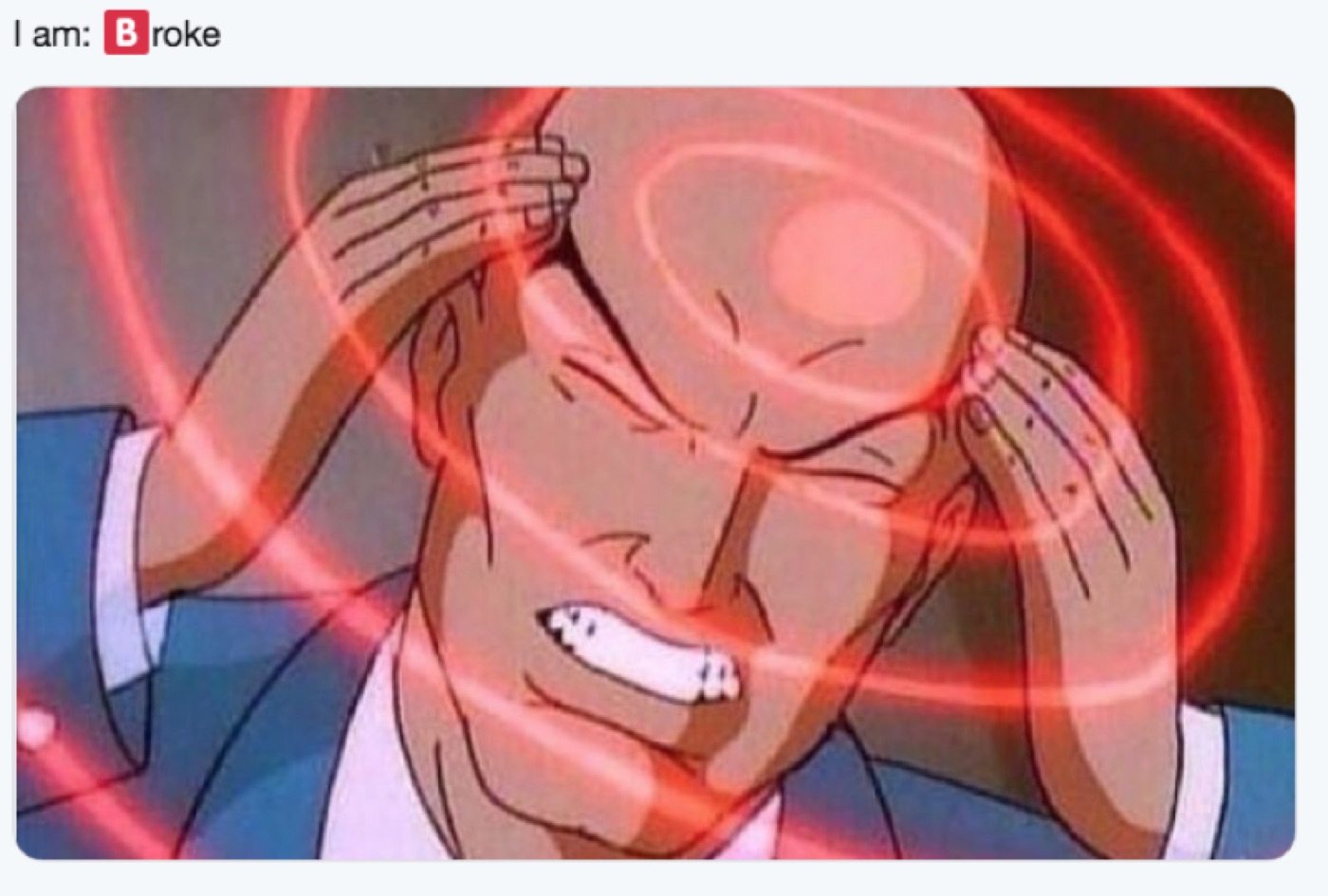 Cartoon bald man in a blue suit pressing both hands to his temples, grimacing, red rings radiating outward; caption "I am: Broke"