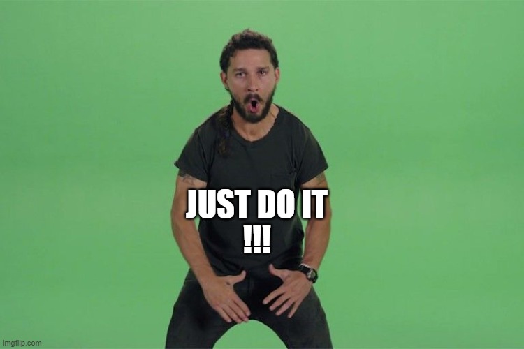 Bearded man in a black t-shirt shouting against a green screen, hands on his thighs, captioned "JUST DO IT !!!"