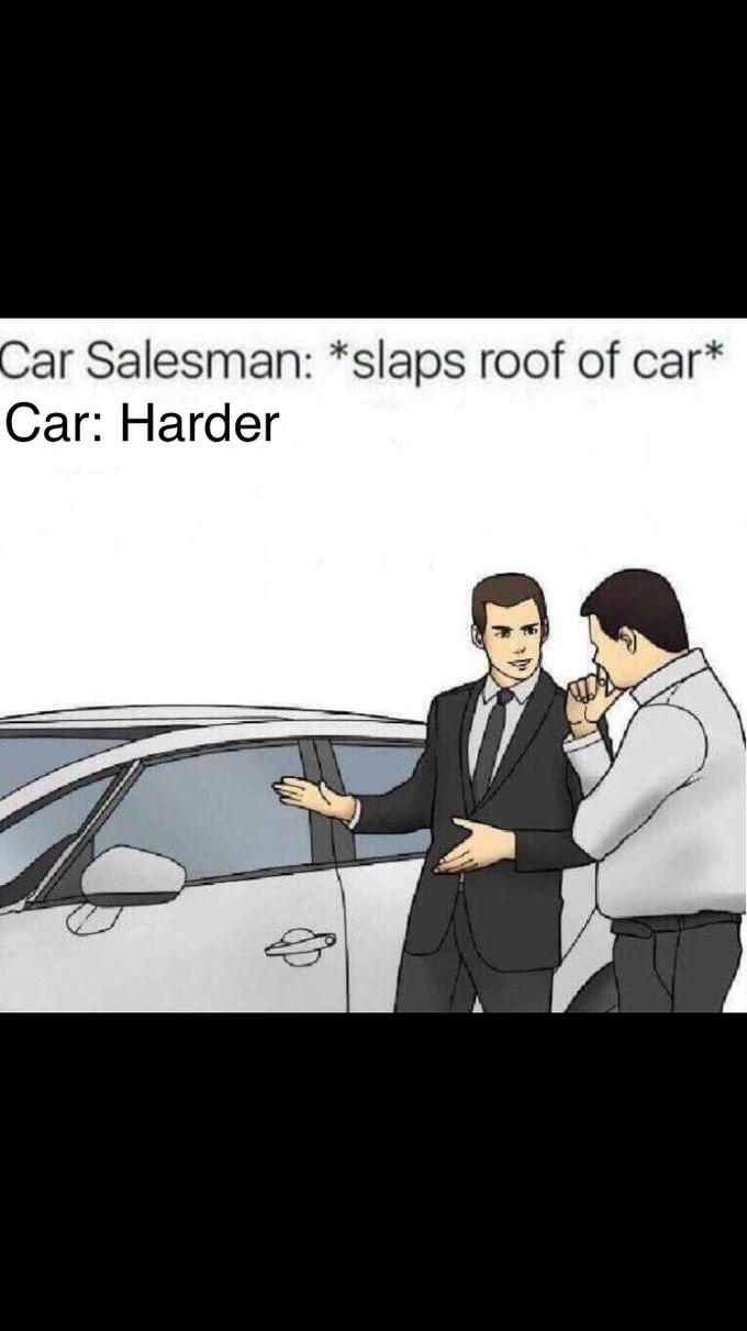 Cartoon salesman in a suit gesturing at a white car beside another man, captioned "Car Salesman: *slaps roof of car* Car: Harder"