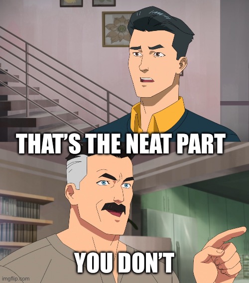 That's the Neat Part, You Don't meme example