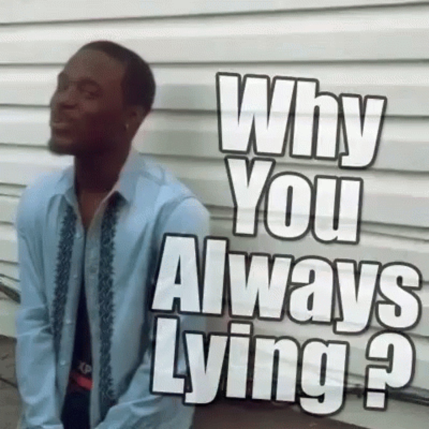 Man in a pale blue shirt smirking in front of white siding, with large text "Why You Always Lying ?"