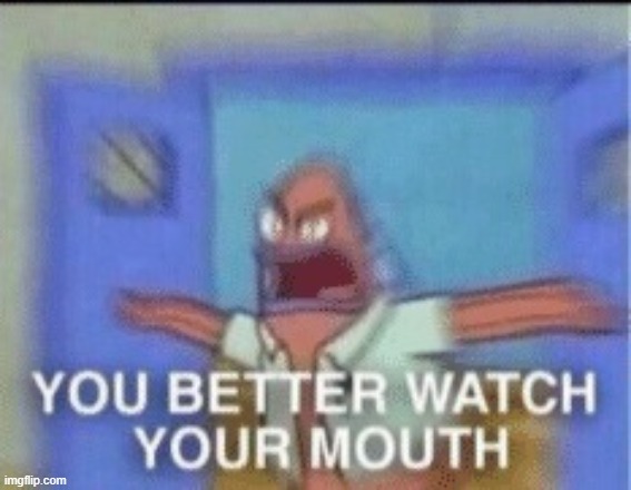 You Better Watch Your Mouth meme